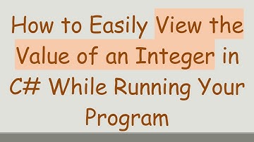 How to Easily View the Value of an Integer in C#  While Running Your Program