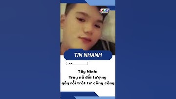 Tây Ninh: Truy nã đối tượng gây rối trật tự công cộng