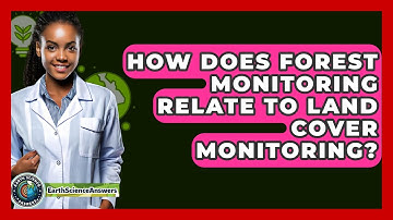 How Does Forest Monitoring Relate To Land Cover Monitoring? - Earth Science Answers