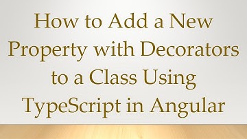 How to Add a New Property with Decorators to a Class Using TypeScript in Angular