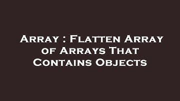 Array : Flatten Array of Arrays That Contains Objects