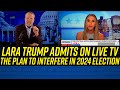 Lara trump accidentally says too much about trumps plan to interfere in upcoming election