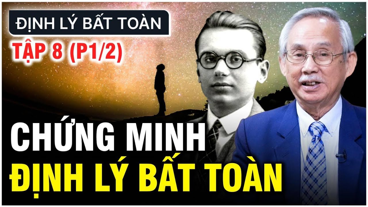 ĐỊNH LÝ BẤT TOÀN | TẬP 8 (P1/2): CHỨNG MINH ĐỊNH LÝ BẤT TOÀN