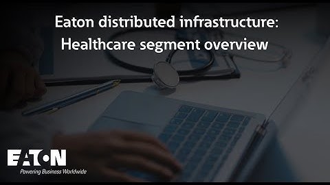 Eaton distributed infrastructure: Healthcare segment overview