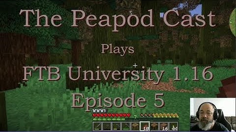 The Peapod Cast Plays FTB University 1.16--Episode 5
