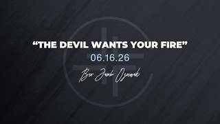 06.16.26 | The Devil Wants Your Fire | Bro Jacob Osoinak