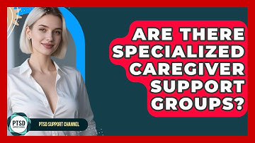 Are There Specialized Caregiver Support Groups? - PTSD Support Channel