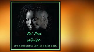 Fe&#39; Fea White - It&#39;s A Beautiful Day (Dj Amine Edit)