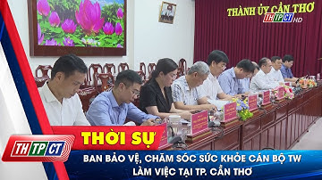 Ban Bảo vệ, chăm sóc sức khỏe cán bộ Trung ương làm việc tại TP. Cần Thơ | Cần Thơ TV