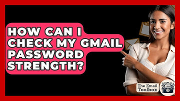 How Can I Check My Gmail Password Strength? - TheEmailToolbox.com