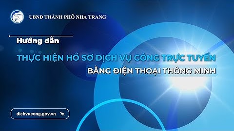 Hướng dẫn nộp hồ sơ trực tuyến trên Cổng dịch vụ công Quốc gia bằng điện thoại thông minh