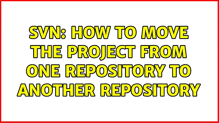 SVN: How to move the project from one repository to another repository