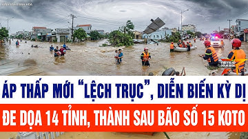 Thời sự 24H: Áp thấp mới “lệch trục”, diễn biến kỳ dị đe dọa 14 tỉnh, thành sau bão số 15 Koto