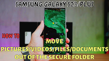 Samsung Galaxy S23 / Plus : Move Pictures/Videos/Files/Documents Out of the Secure Folder