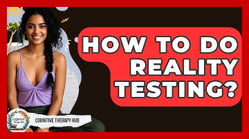 How To Do Reality Testing? - Cognitive Therapy Hub