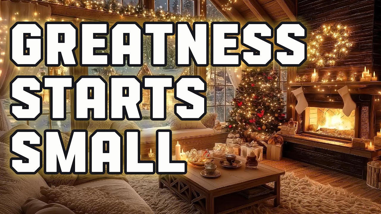 Greatness Starts Small