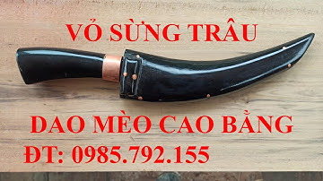 Đặc Biệt Sáng Tạo Dao Mèo Cao Bằng Cán Vỏ Sừng Trâu Tại Làng Rèn Phúc Sen, Huyện Quảng Hòa Cao Bằng