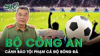 Bộ Công An Điểm Danh Web Cờ Bạc, Cá Độ Bóng Đá Trước Thềm World Cup 2022 | SKĐS