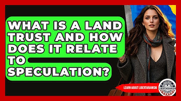 What Is A Land Trust And How Does It Relate To Speculation? - Learn About Libertarianism