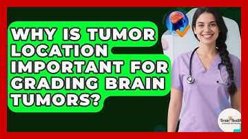 Why Is Tumor Location Important For Grading Brain Tumors? - Brain Health Support Network