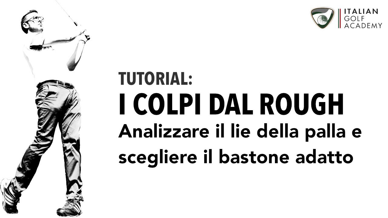 I COLPI DAL ROUGH: analizzare il lie della palla e scegliere il bastone giusto