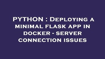 PYTHON : Deploying a minimal flask app in docker - server connection issues