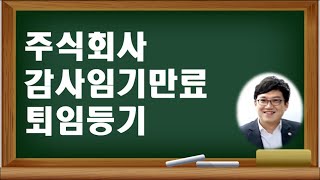 주식회사 감사 임기만료 퇴임등기 어떻게 할까?