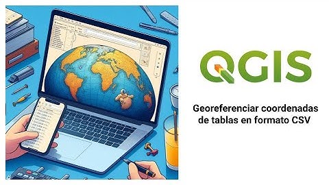 Georeferenciar coordenadas de tablas en formato  CSV en QGIS