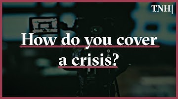 How to report a humanitarian crisis: Lessons for journalists