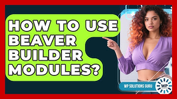 How To Use Beaver Builder Modules? - WP Solutions Guru