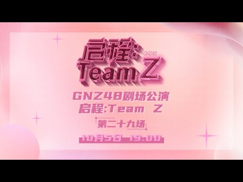 GNZ48 启程：TEAM Z·第二十九场 (05-10-2023 19:00）