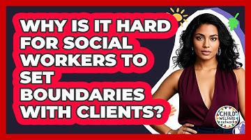 Why Is It Hard For Social Workers To Set Boundaries With Clients? - Child Welfare Network