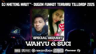 DJ KHETENG MAUT™- DUGEM FUNKOT TERBARU TILLDROP 2025 [ SPECIAL REQUEST WAHYU & SUCI ]