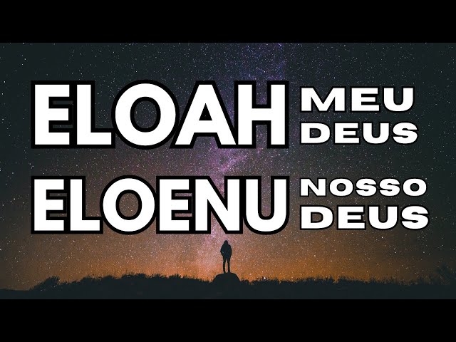 ELOAH, meu Deus - ELOENU, nosso Deus 