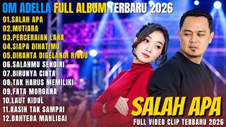 OM ADELLA FULL ALBUM DANGDUT TERBARU 2026 || SALAH APA - MUTIARA - PERCERAIAN LARA