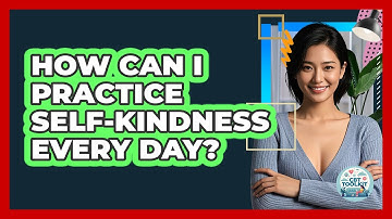 How Can I Practice Self-kindness Every Day? - CBT Toolkit