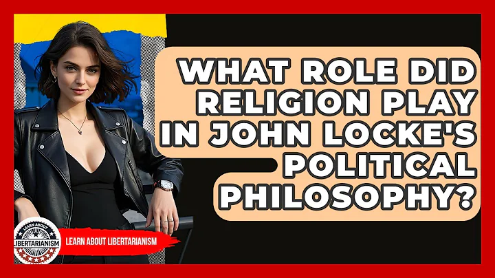 What Role Did Religion Play In John Locke's Political Philosophy? - Learn About Libertarianism