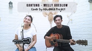 GANTUNG - MELLY GOESLOW (Cover by KawaNila Project)