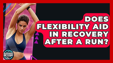 Does Flexibility Aid In Recovery After A Run? - Running Beyond Limits