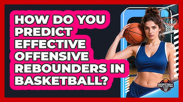 How Do You Predict Effective Offensive Rebounders In Basketball? - Basketball Stats Central