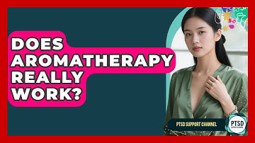 Does Aromatherapy Really Work? - PTSD Support Channel