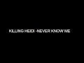 Killing Heidi - Never Know Me