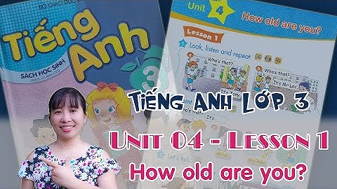 Tiếng Anh lớp 3 - Unit 4 - How old are you - Lesson 1