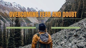 Overcoming Fear and Doubt