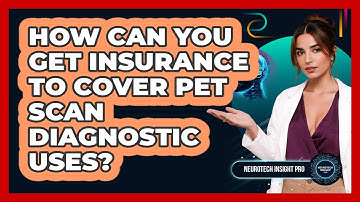 How Can You Get Insurance To Cover PET Scan Diagnostic Uses? - Neurotech Insight Pro