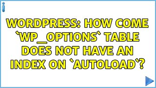 Wordpress: How come `wp_options` table does not have an index on `autoload` (3 Solutions!!)