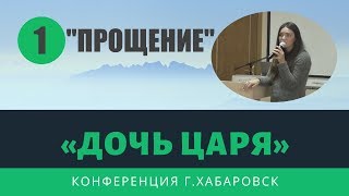 1. ПРОЩЕНИЕ...Анастасия Гусаревич , конференция "Дочь Царя" г.Хабаровск (29.03.2019)