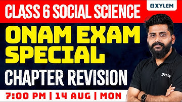 Class 6 Social Science | Onam Exam Special Chapter Revision | Onam Exam 2023 | Xylem Class 6