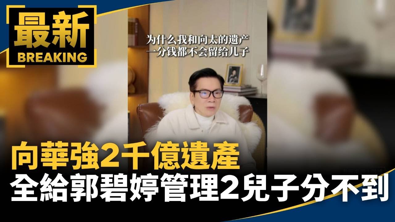 向華強2千億遺產全給郭碧婷管理　2兒子分不到｜#鏡新聞
