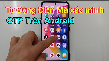 Cách Tự Động Điền mã Xác Minh OTP trên Android